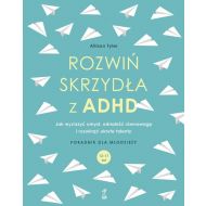 Rozwiń skrzydła z ADHD. Jak wyciszyć umysł, odnaleźć równowagę i rozwinąć ukryte talenty - 06911b04864ks.jpg