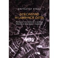 Dzieciństwo w labiryncie getta.: Recepcja mitu labiryntu w polskiej literaturze dziecięcej o Zagładzi - 12008501790ks.jpg