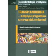 Transplantologia praktyczna Tom 10: Transplantologia - medycyna przypadków, czy przypadek medycyny? - 12913700100ks.jpg