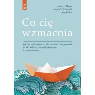 Co cię wzmacnia: Jak żyć pełnią życia w obliczu zmian i niepewności dzięki technikom terapii akceptacji i zaangażowan - 14897b04864ks.jpg