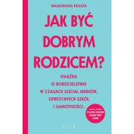 Jak być dobrym rodzicem?: Książka o rodzicielstwie w czasach social mediów, opresyjnych szkół i samotności - 35869a03959ks.jpg