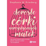 Dorosłe córki narcystycznych matek: Jak uciszyć krytyczny głos w swojej głowie, uwierzyć w siebie i żyć szczęśliwie - 64839b00100ks.jpg