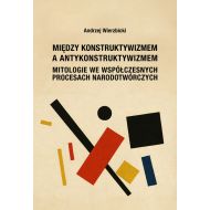 Między konstruktywizmem a antykonstruktywizmem. Mitologie we współczesnych procesach narodowotwórczy - 73661b01970ks.jpg