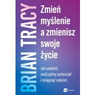 Zmień myślenie, a zmienisz swoje życie: Jak uwolnić swój pełny potencjał i osiągnąć sukces - 78943a01597ks.jpg