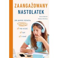 Zaangażowany nastolatek. Jak pomóc dziecku lepiej się uczyć, żyć i czuć: Jak pomóc dziecku lepiej się uczyć, żyć i czuć - 95368b03142ks.jpg