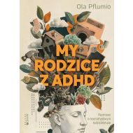 My rodzice z ADHD: Rozmowy o neuroatypowym rodzicielstwie - 97601b00124ks.jpg