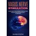Vagus Nerve Stimulation: Activated and Access the Healing Power of the Vagus Nerve (Exercises and Self-help Techniques to Overcome Anxiety)