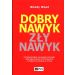Dobry nawyk, zły nawyk: Potwierdzone naukowo sposoby wprowadzania pozytywnych i trwałych zmian w życiu