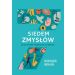 Siedem zmysłów: Jak je zrozumieć i wykorzystać, by lepiej żyć