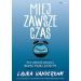 Miej zawsze czas: Jak zrobić więcej, będąc mniej zajętym