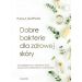 Dobre bakterie dla zdrowej skóry: Jak pielęgnować mikrobiom skóry za pomocą prebiotyków i probiotyków