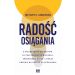 Radość osiągania: 8 niezbędnych elementów, by przezwyciężyć niepokój, zredukować stres i zyskać energię na drodze do s