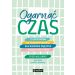 Ogarnąć czas. 25 sposobów na produktywność dla wiecznie zajętych i dorosłych z ADHD