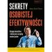 Sekrety osobistej efektywności: Osiągaj niemożliwe i skutecznie zarządzaj swoim życiem