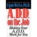 A.D.D. on the Job: Making Your A.D.D. Work for You