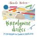 Kreatywne dzieci. 21 przepisów na twórcze popołudnie