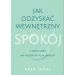 Jak odzyskać wewnętrzny spokój i radzić sobie we współczesnym świecie