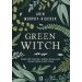 Green Witch: Magia ziół, kwiatów, olejków eterycznych i innych darów matki natury